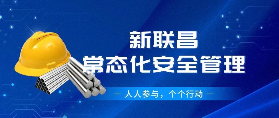 筑牢安全根基！新聯(lián)昌全員行動護(hù)航生產(chǎn)